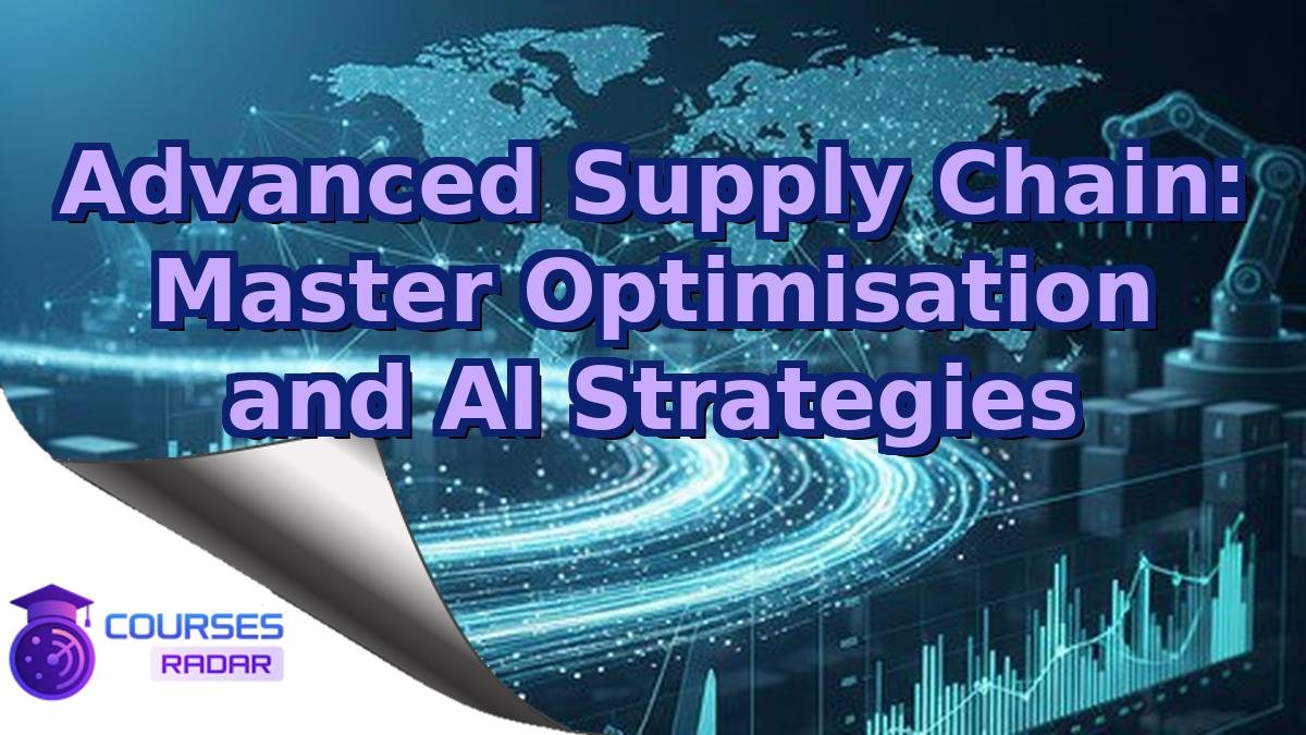 Advanced Supply Chain: Master Optimisation and AI Strategies