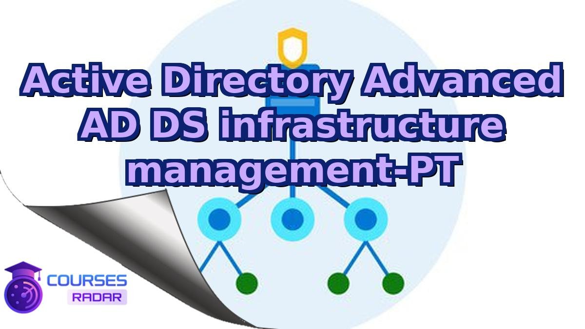 Active Directory Advanced AD DS infrastructure management-PT