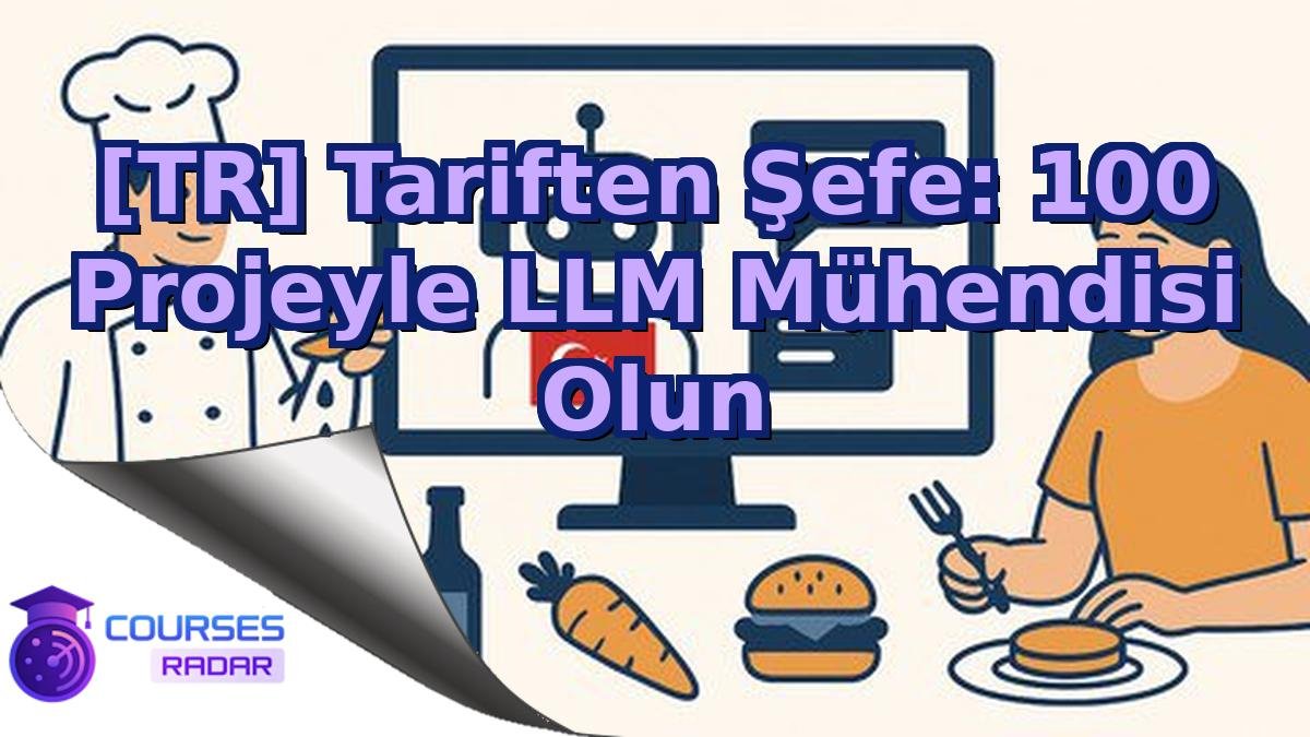 [TR] Tariften Şefe: 100 Projeyle LLM Mühendisi Olun