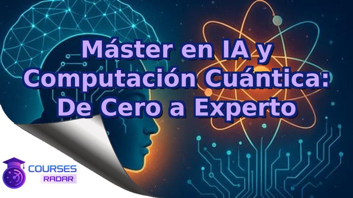 Máster en IA y Computación Cuántica: De Cero a Experto