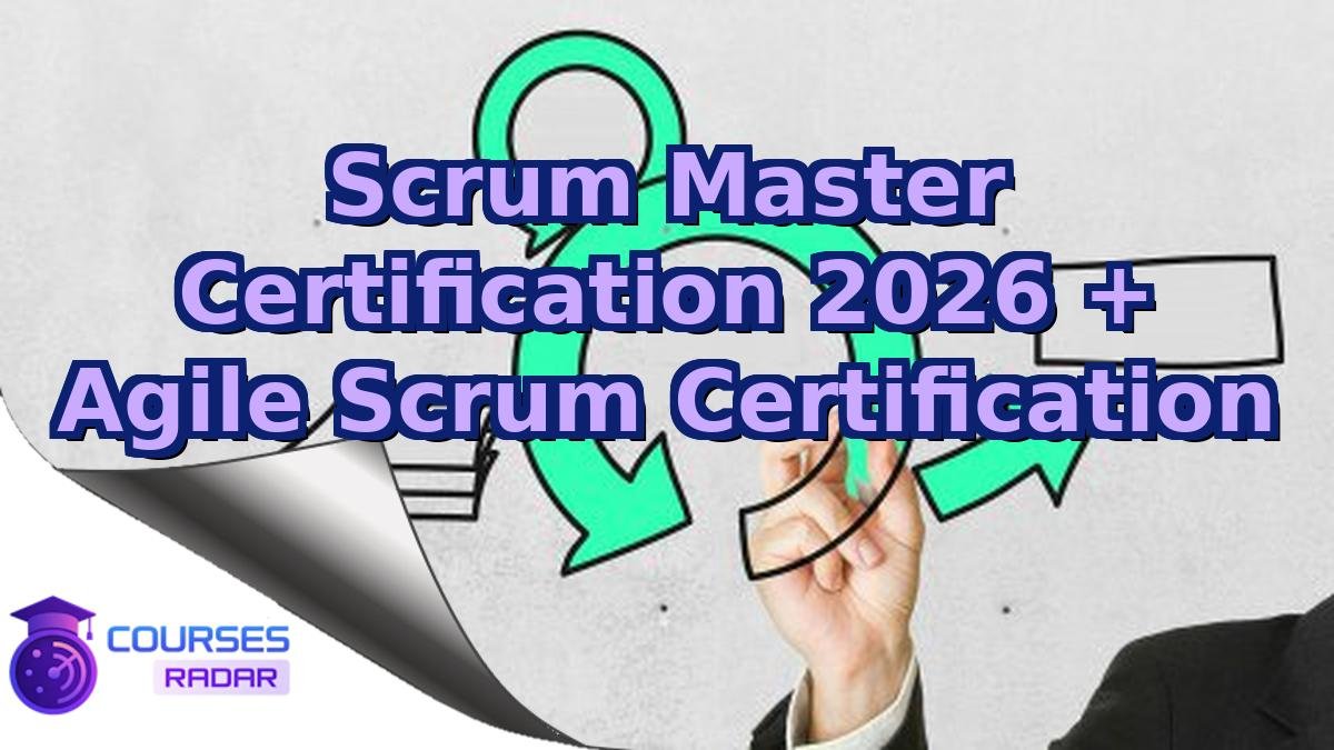 Scrum Master Certification 2026 + Agile Scrum Certification