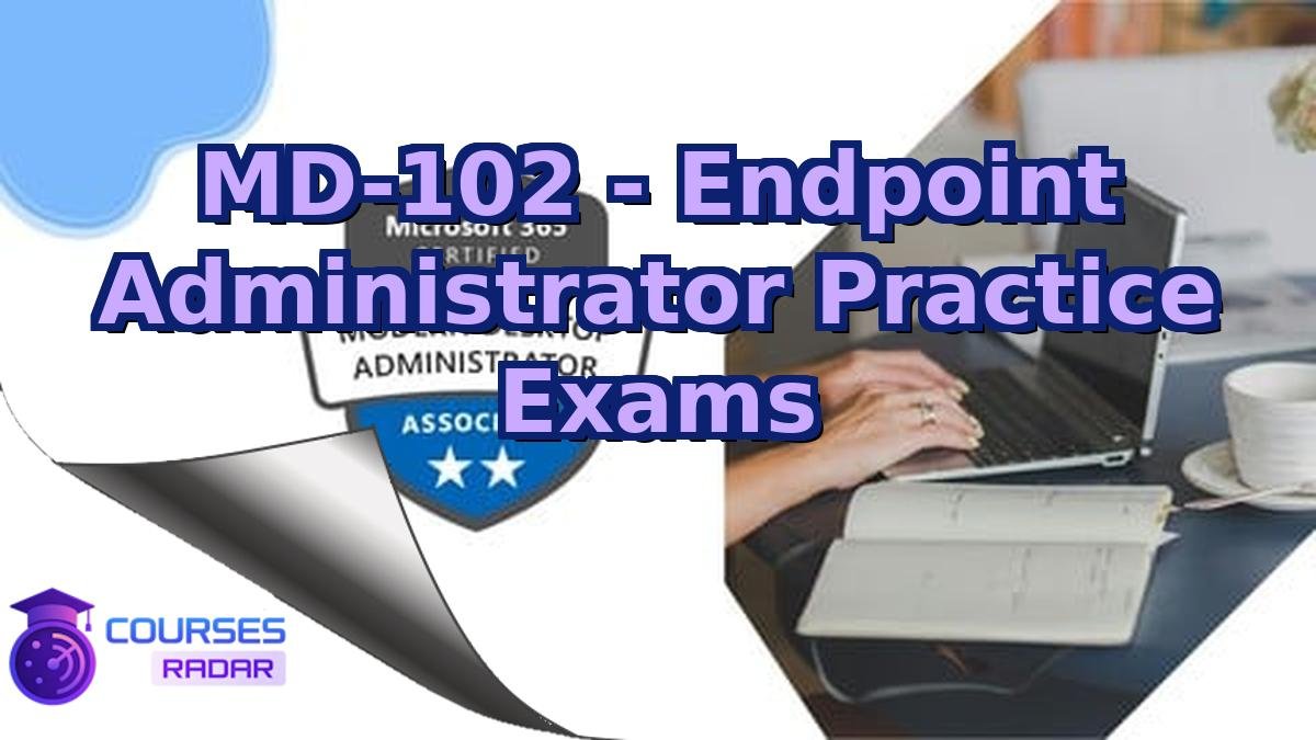 MD-102 - Endpoint Administrator Practice Exams