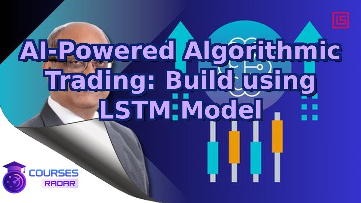 AI-Powered Algorithmic Trading: Build using LSTM Model