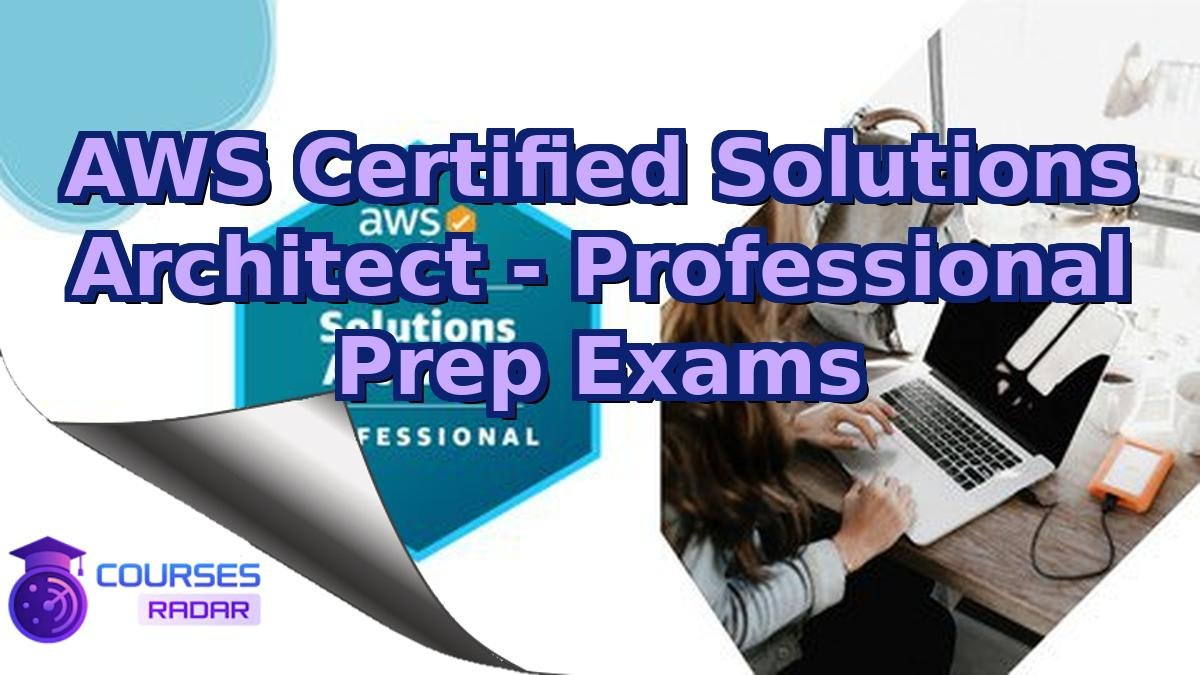 AWS Certified Solutions Architect - Professional Prep Exams