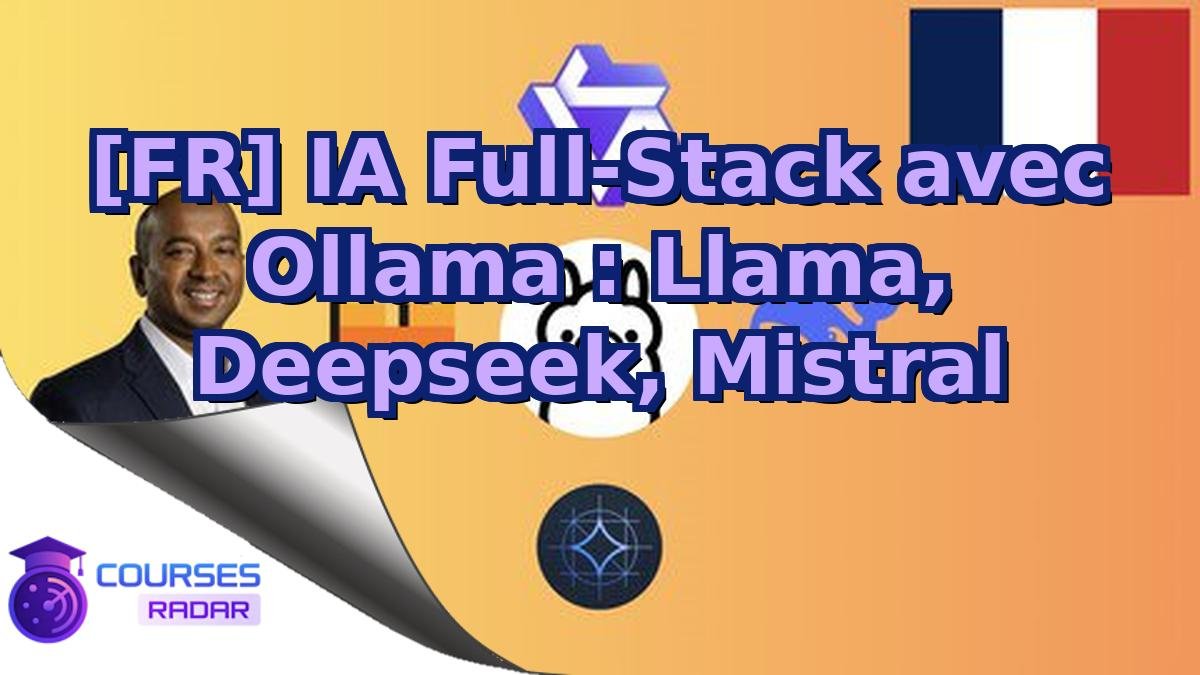 [FR] IA Full-Stack avec Ollama : Llama, Deepseek, Mistral