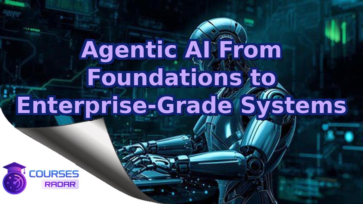 Agentic AI From Foundations to Enterprise-Grade Systems