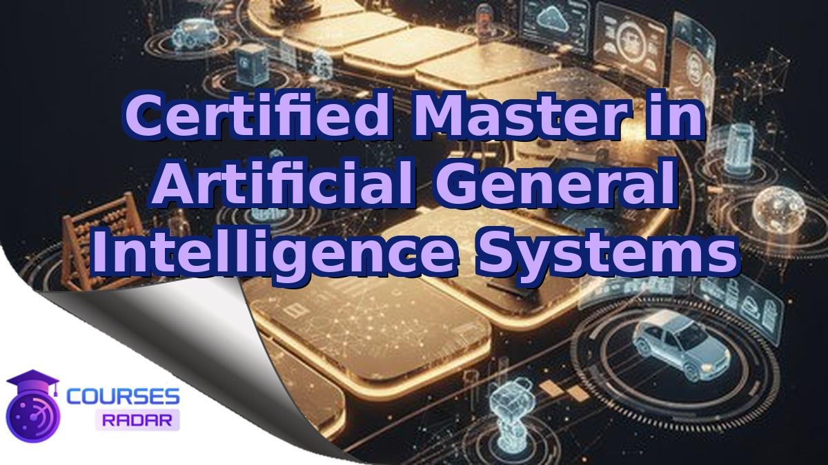 Certified Master in Artificial General Intelligence Systems
