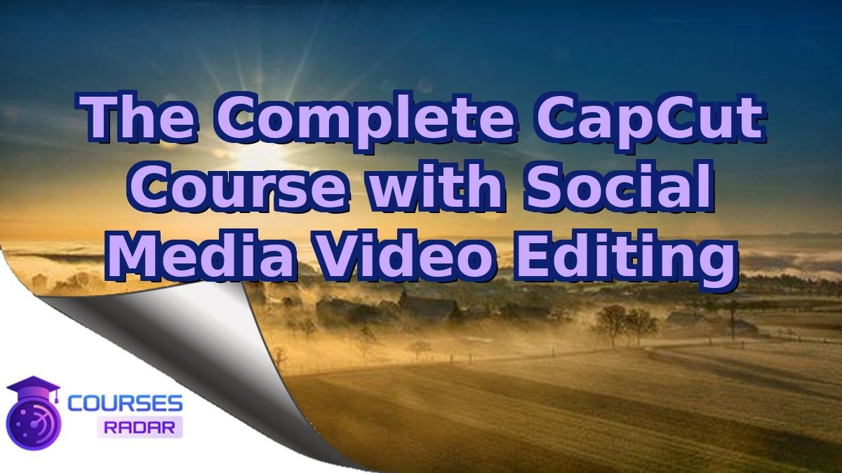The Complete CapCut Course with Social Media Video Editing