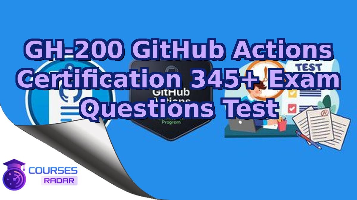 GH-200 GitHub Actions Certification 345+ Exam Questions Test
