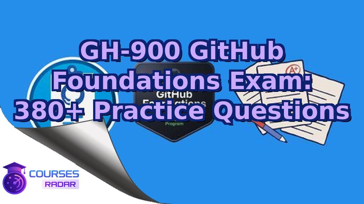 GH-900 GitHub Foundations Exam: 380+ Practice Questions