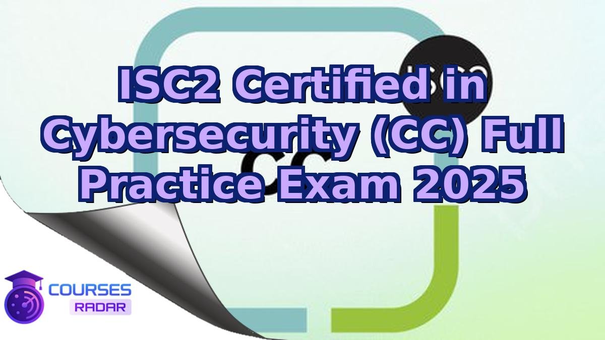 ISC2 Certified in Cybersecurity (CC) Full Practice Exam 2025