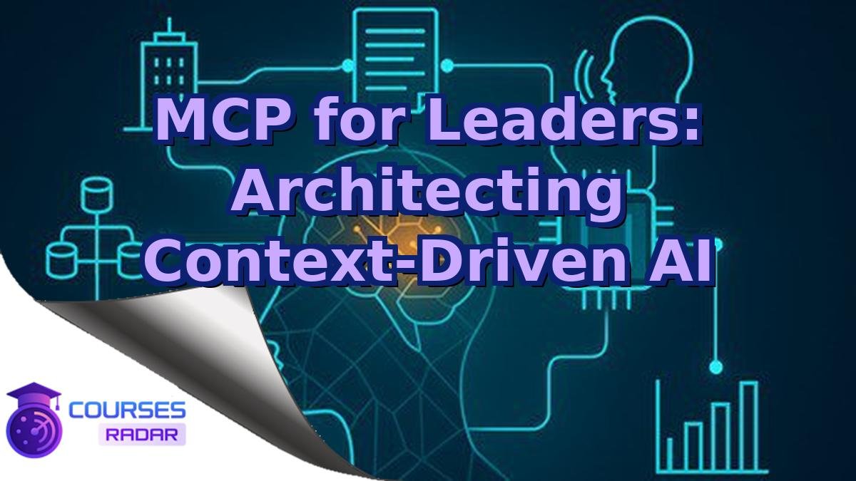 MCP for Leaders: Architecting Context-Driven AI