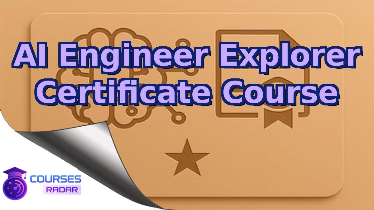 AI Engineer Explorer Certificate Course