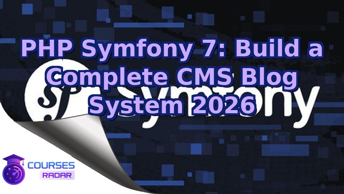 PHP Symfony 7: Build a Complete CMS Blog System 2026
