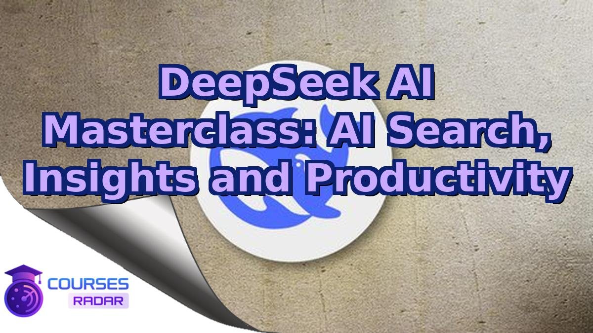 DeepSeek AI Masterclass: AI Search, Insights and Productivity