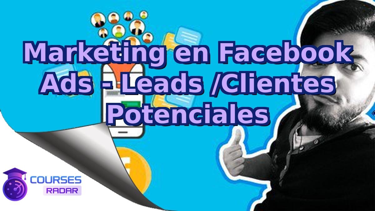 Marketing en Facebook Ads - Leads /Clientes Potenciales