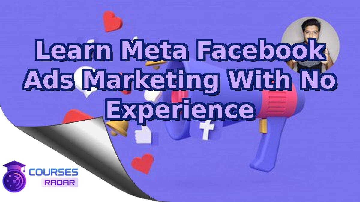 Learn Meta Facebook Ads Marketing With No Experience