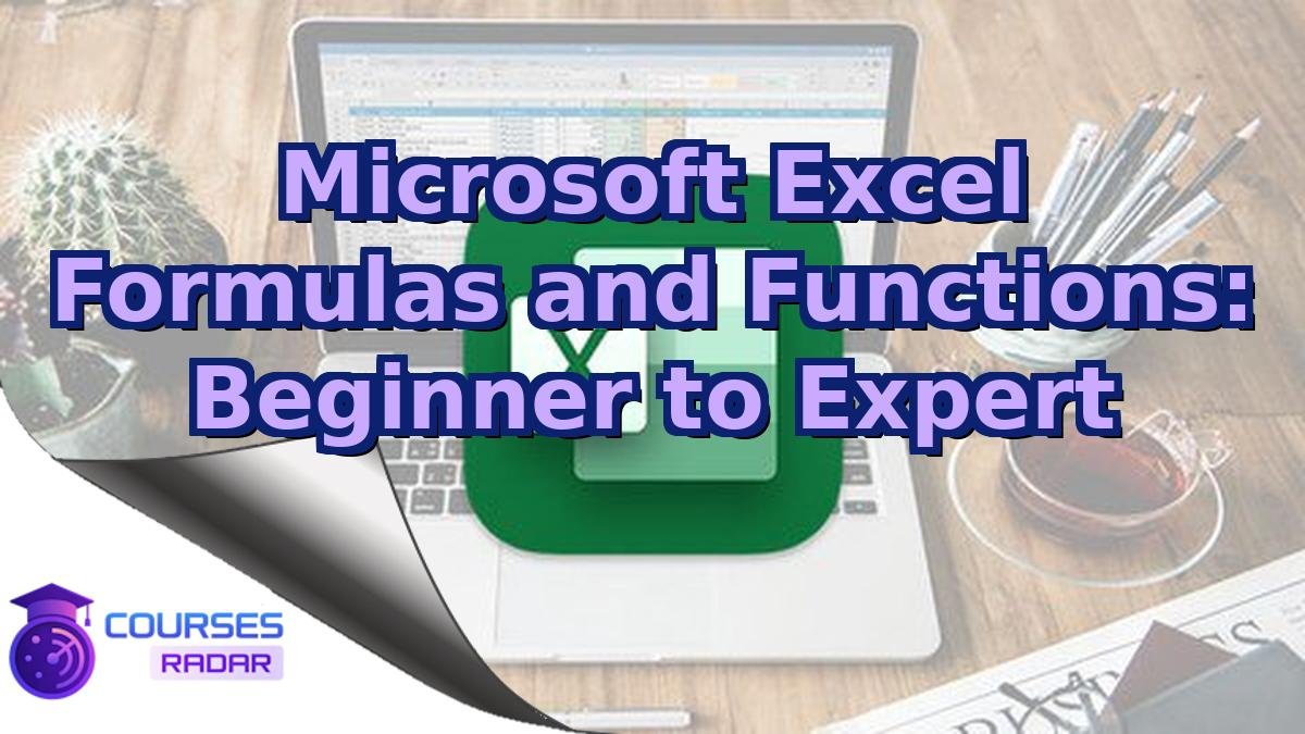 Microsoft Excel Formulas and Functions: Beginner to Expert