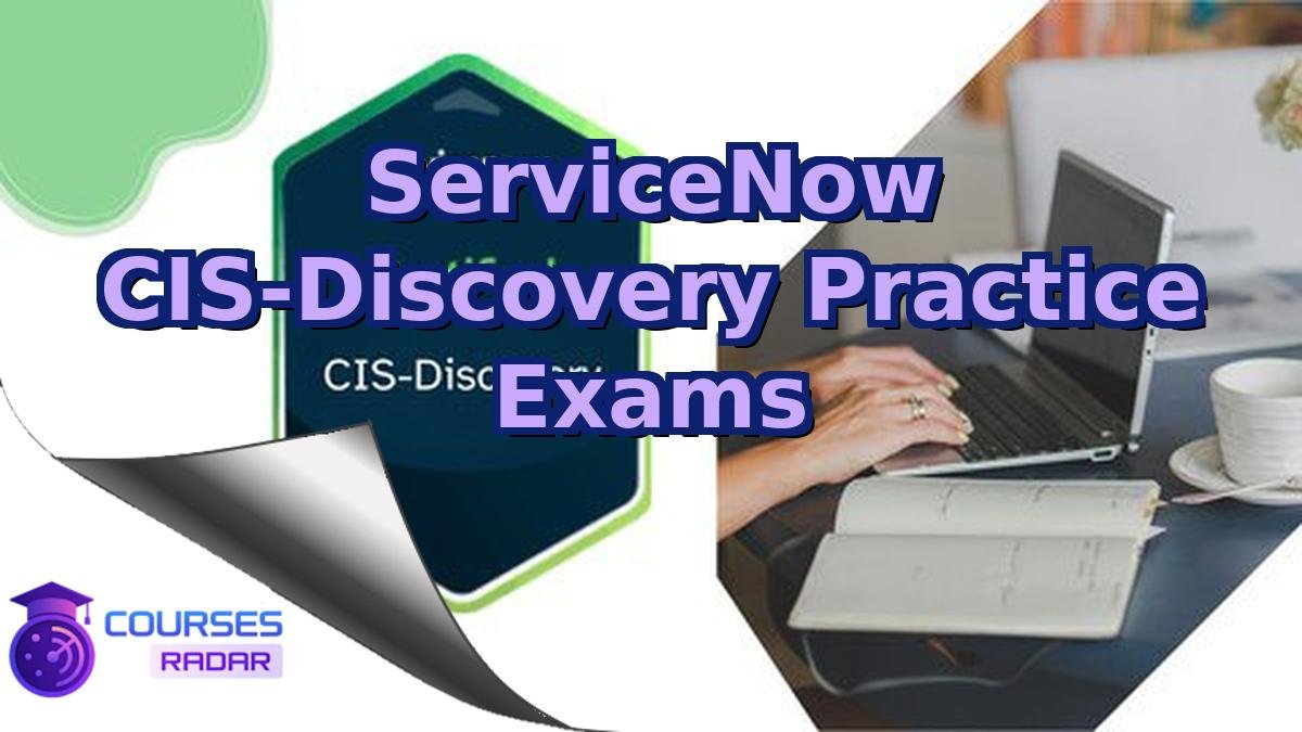 ServiceNow CIS-Discovery Practice Exams