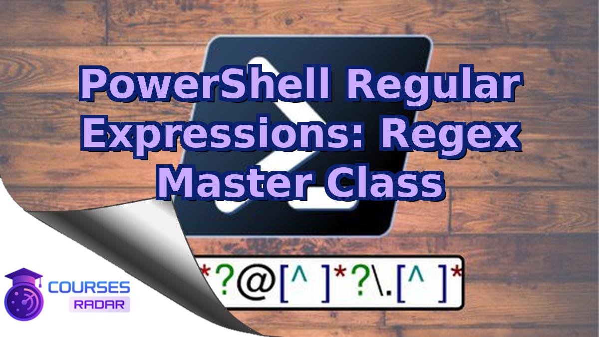 PowerShell Regular Expressions: Regex Master Class
