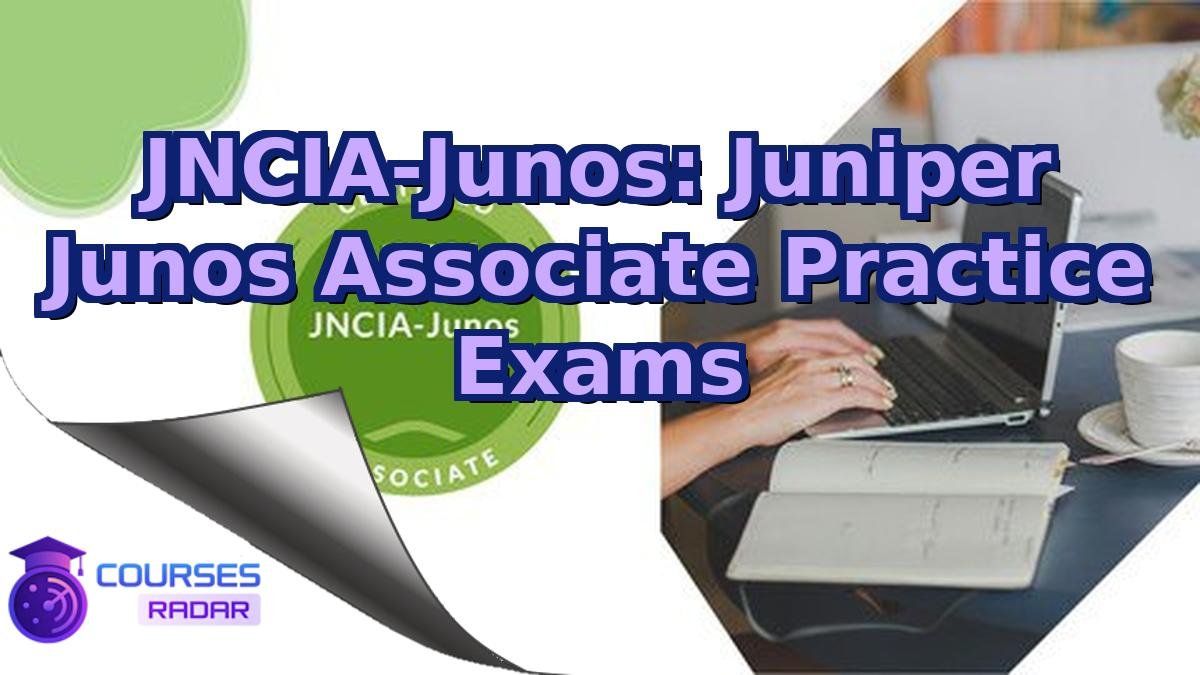 JNCIA-Junos: Juniper Junos Associate Practice Exams