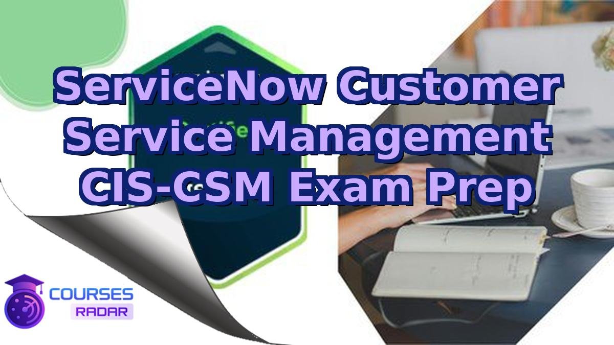 ServiceNow Customer Service Management CIS-CSM Exam Prep