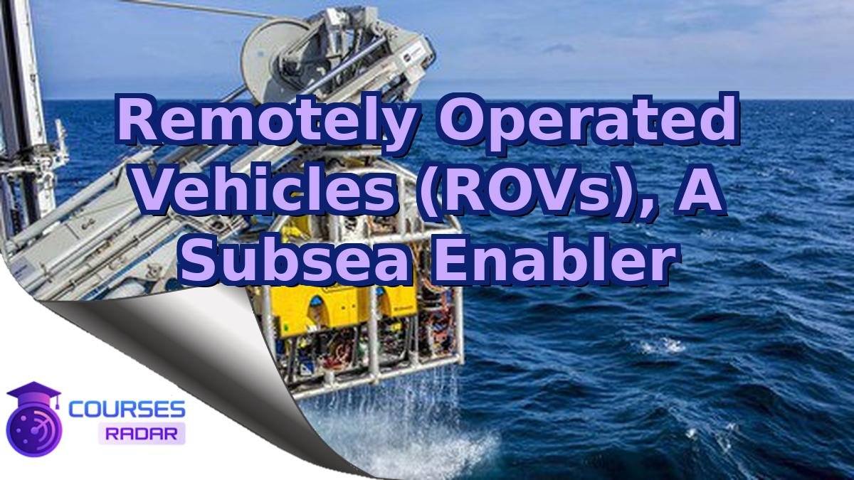 Remotely Operated Vehicles (ROVs), A Subsea Enabler