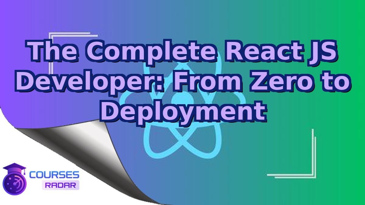 The Complete React JS Developer: From Zero to Deployment