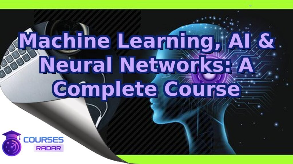 Machine Learning, AI & Neural Networks: A Complete Course – Free Course
