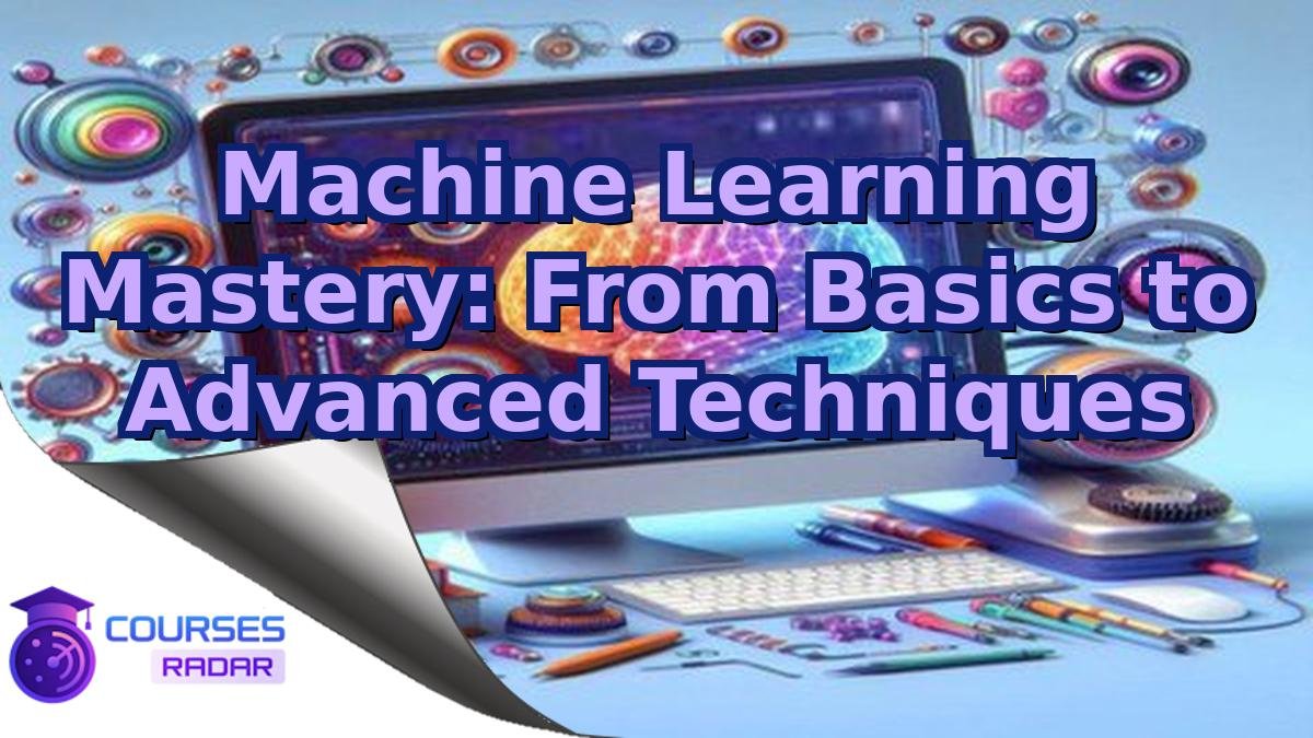 Machine Learning Mastery: From Basics to Advanced Techniques