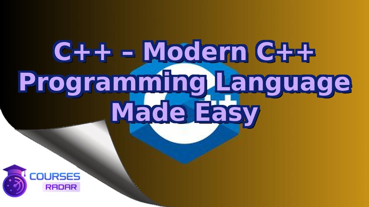 C++ – Modern C++ Programming Language Made Easy