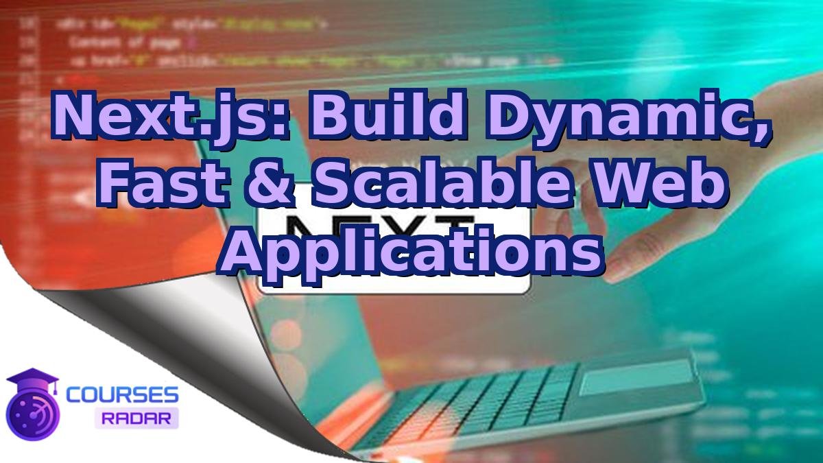 Next.js: Build Dynamic, Fast & Scalable Web Applications