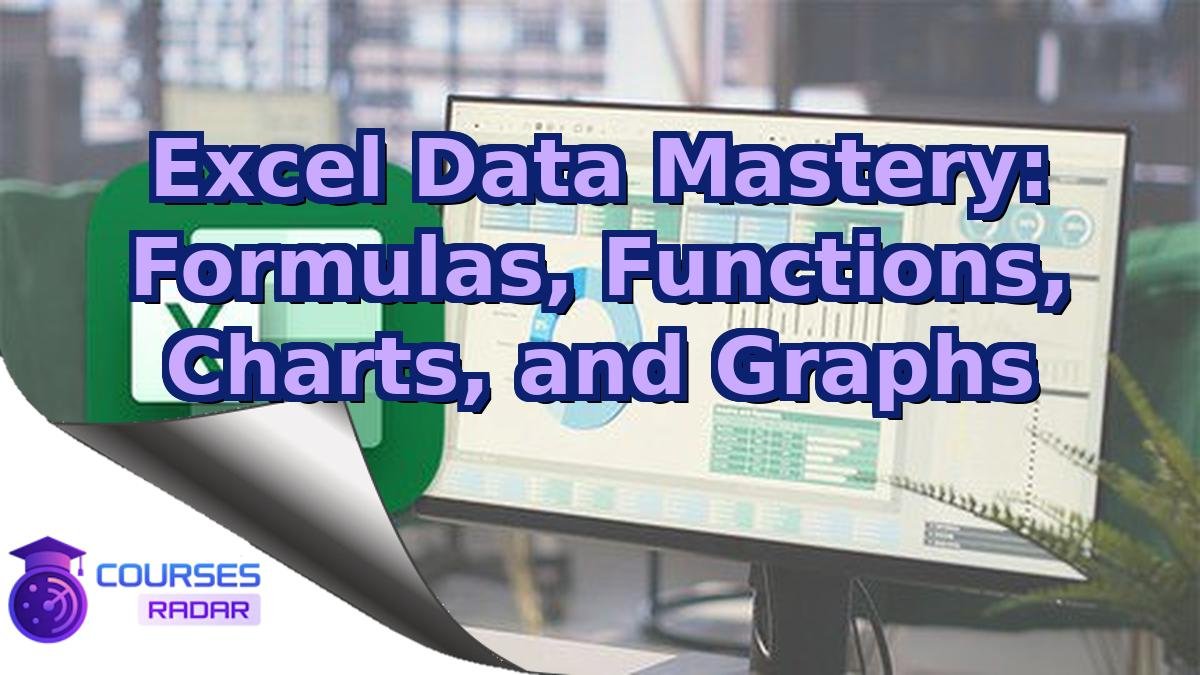 Excel Data Mastery: Formulas, Functions, Charts, and Graphs