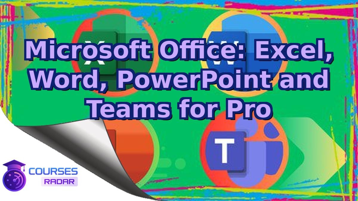 Microsoft Office: Excel, Word, PowerPoint and Teams for Pro