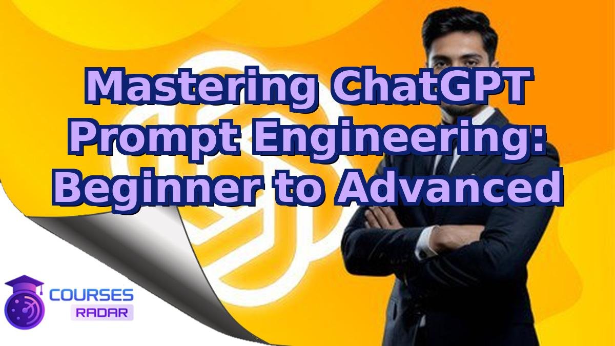 Mastering ChatGPT Prompt Engineering: Beginner to Advanced