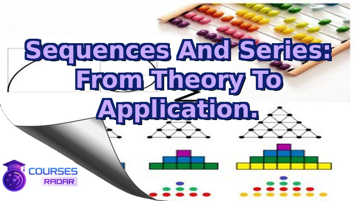 Sequences And Series: From Theory To Application.