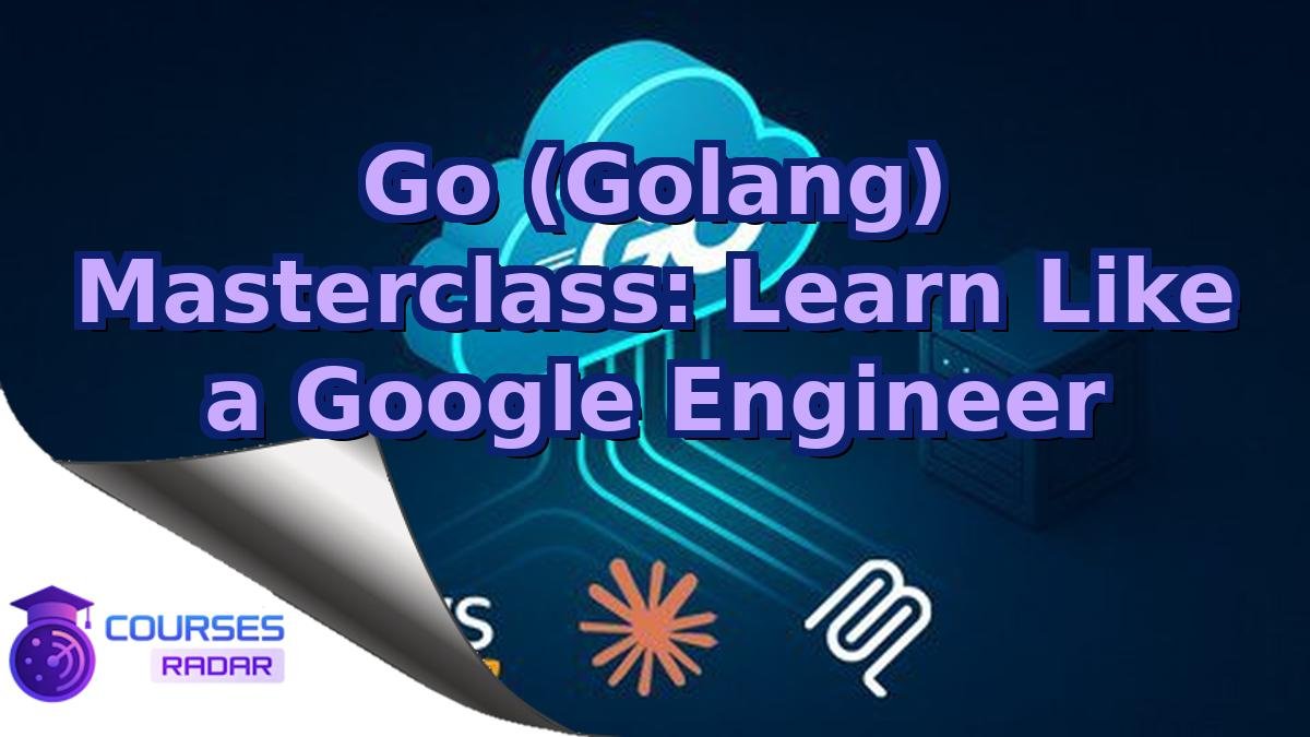 Go (Golang) Masterclass: Learn Like a Google Engineer