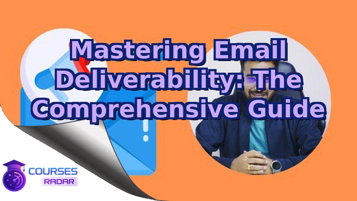 Mastering Email Deliverability: The Comprehensive Guide