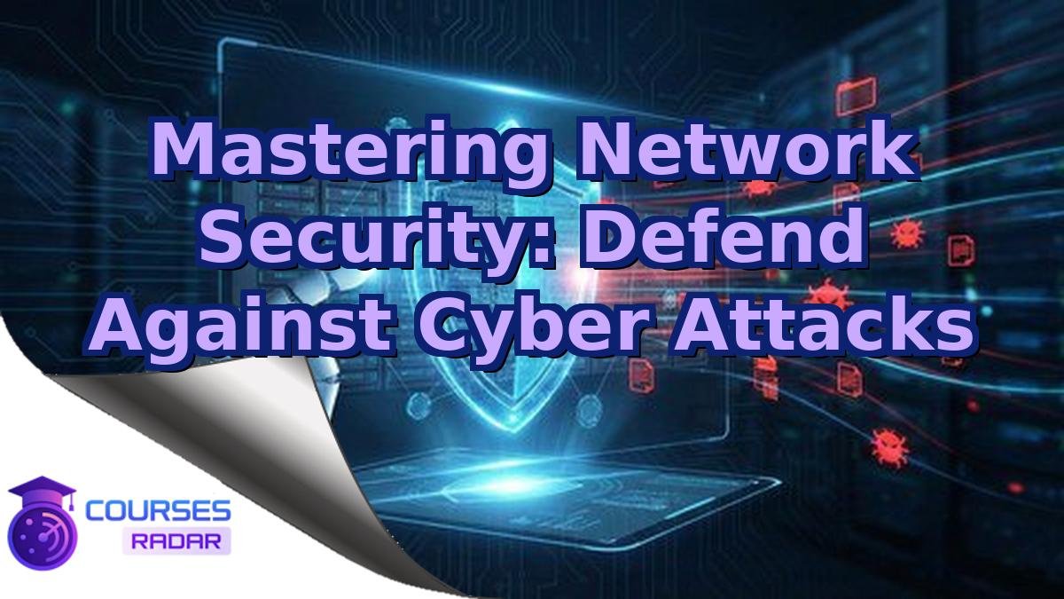 Mastering Network Security: Defend Against Cyber Attacks