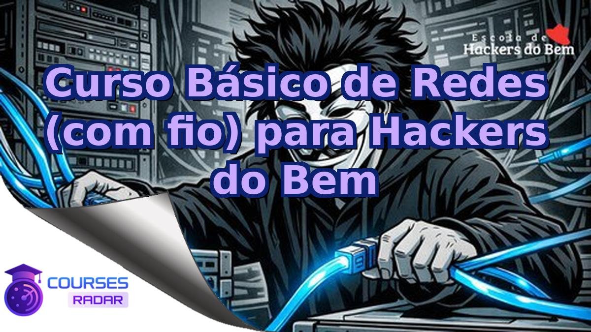 Curso Básico de Redes (com fio) para Hackers do Bem