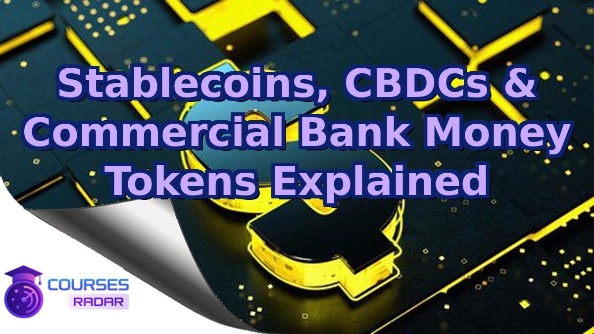 Stablecoins, CBDCs & Commercial Bank Money Tokens Explained