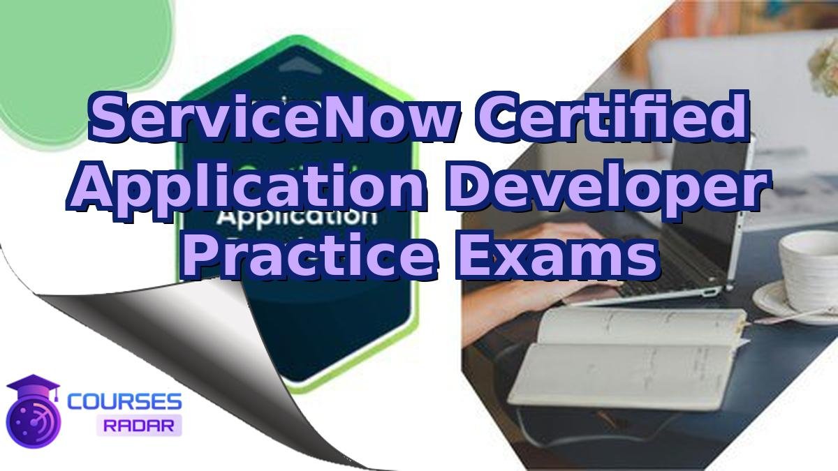 ServiceNow Certified Application Developer Practice Exams