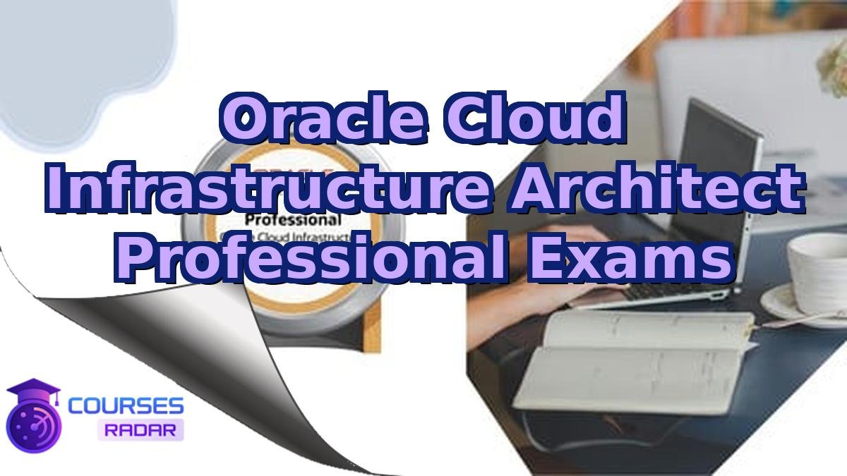 Oracle Cloud Infrastructure Architect Professional Exams
