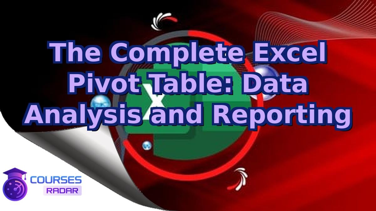 The Complete Excel Pivot Table: Data Analysis and Reporting