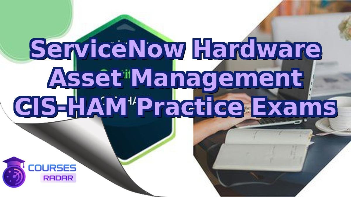 ServiceNow Hardware Asset Management CIS-HAM Practice Exams