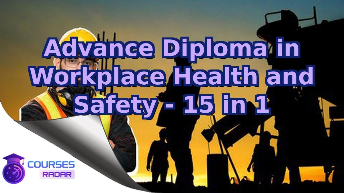 Advance Diploma in Workplace Health and Safety - 15 in 1