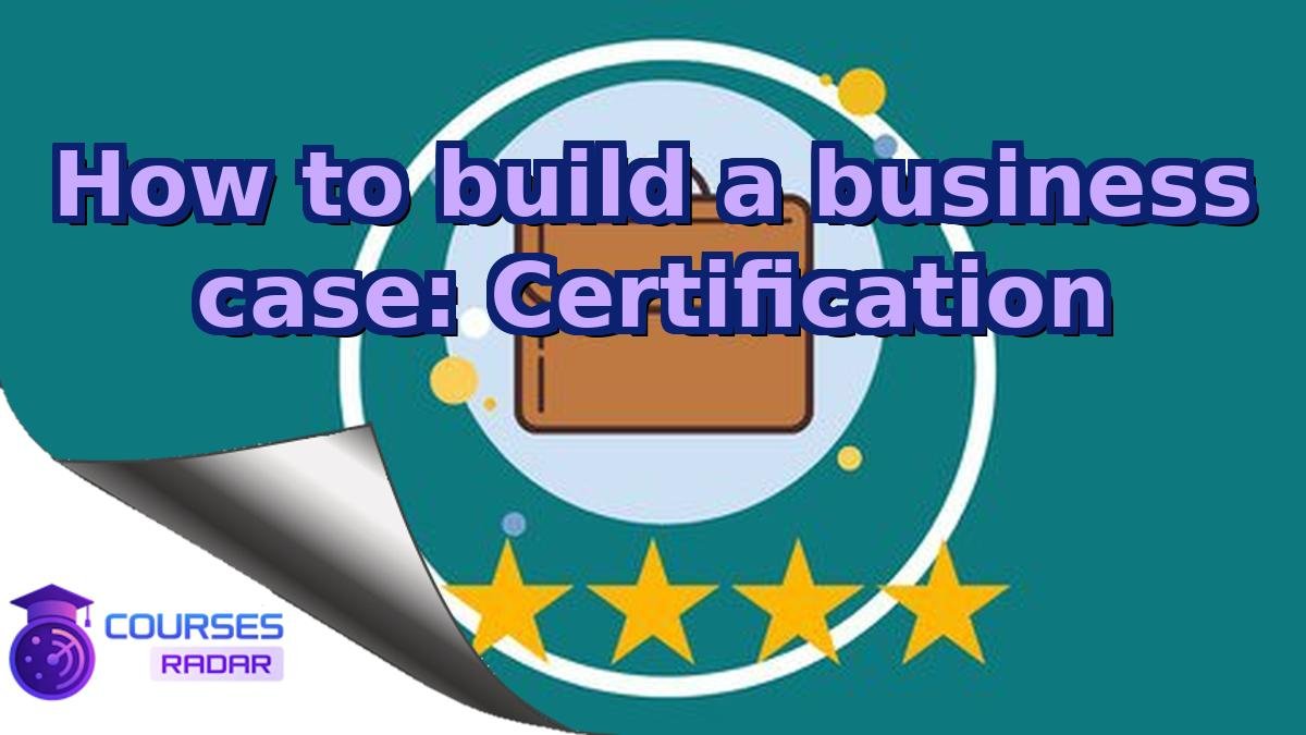How to build a business case: Certification