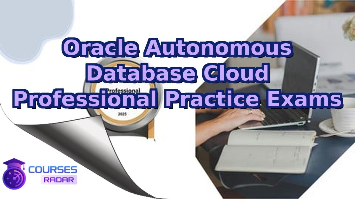 Oracle Autonomous Database Cloud Professional Practice Exams