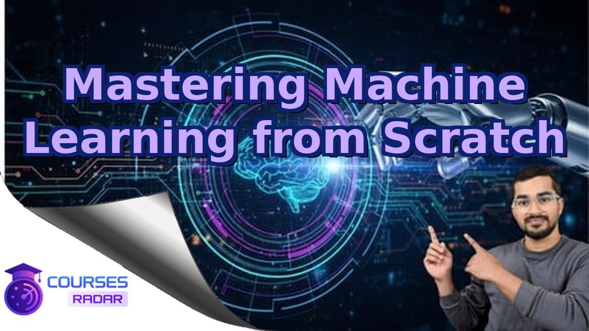 Mastering Machine Learning from Scratch