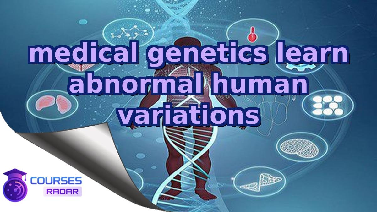 medical genetics learn abnormal human variations